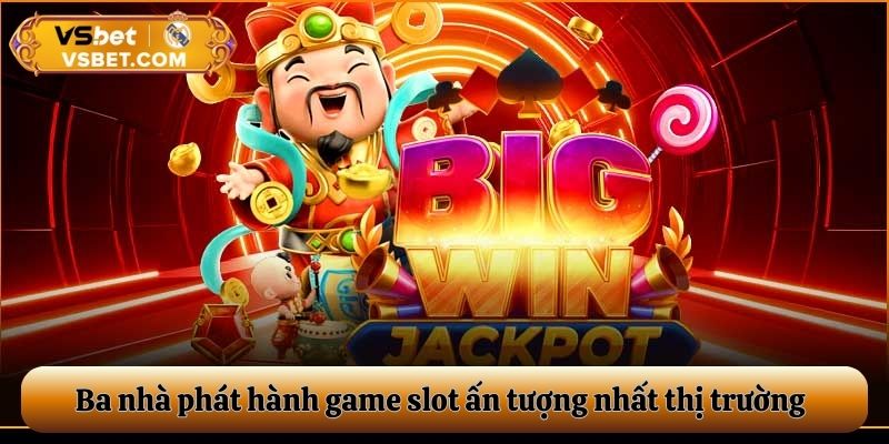 Ba nhà phát hành game slot ấn tượng nhất thị trường