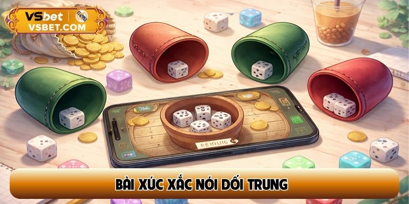 Bài xúc xắc nói dối Trung - Trò chơi tâm lý đầy kịch tính, đầy cuốn hút