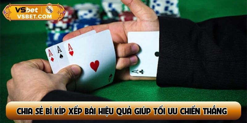 Chia sẻ bí kíp xếp bài hiệu quả giúp tối ưu chiến thắng