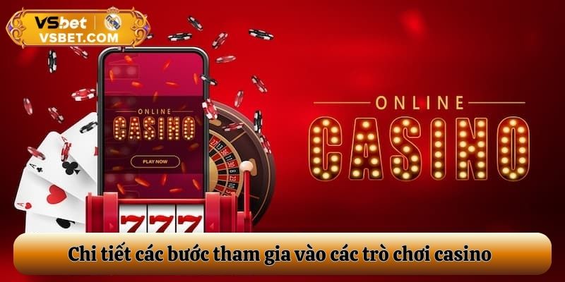 Chi tiết các bước tham gia vào các trò chơi casino
