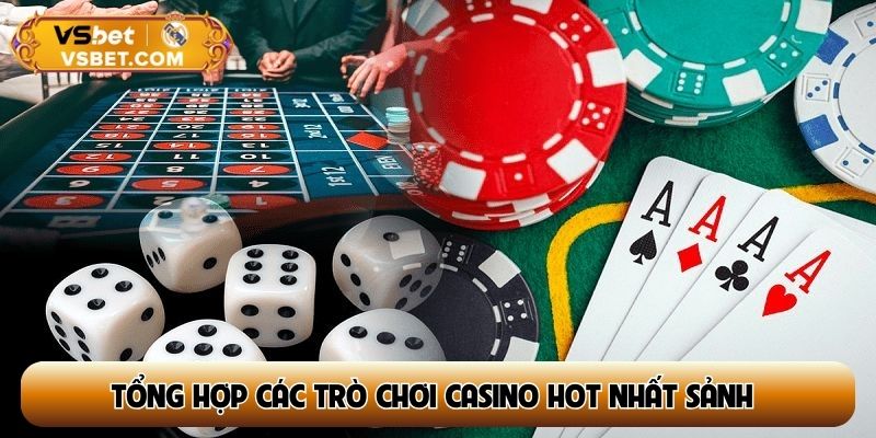 Tổng hợp các trò chơi casino hot nhất sảnh