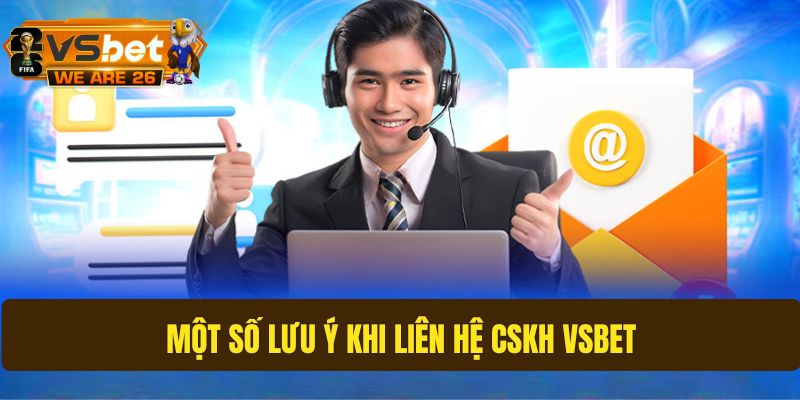 Những chú ý khi liên hệ tới CSKH Vsbet