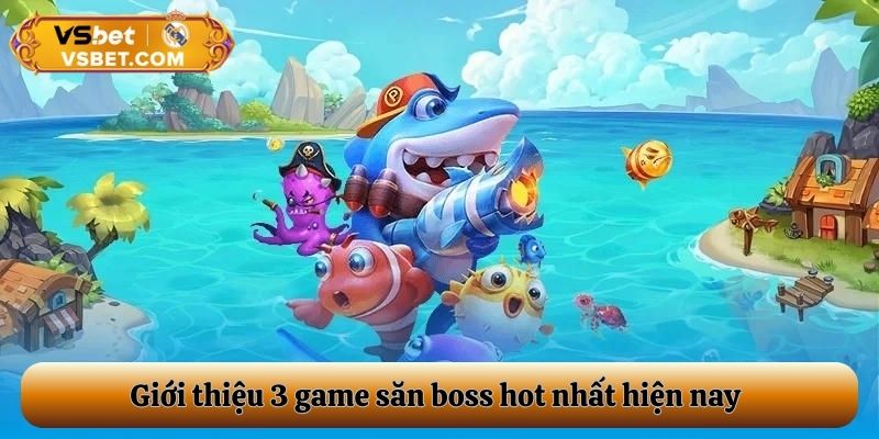 Giới thiệu 3 game săn boss hot nhất hiện nay