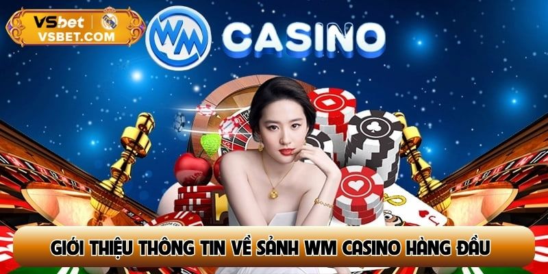 Giới thiệu thông tin về sảnh WM Casino hàng đầu
