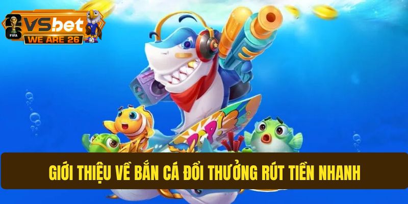 Giới thiệu về hình thức game bắn cá đổi thưởng rút tiền nhanh