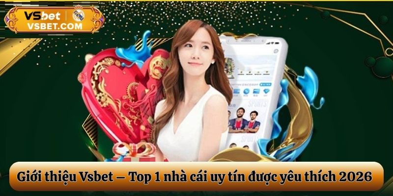 Giới thiệu Vsbet – Top 1 nhà cái uy tín hợp pháp được yêu thích nhất 2026