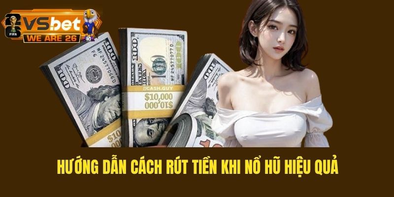 Hướng dẫn cách rút tiền khi nổ hũ hiệu quả