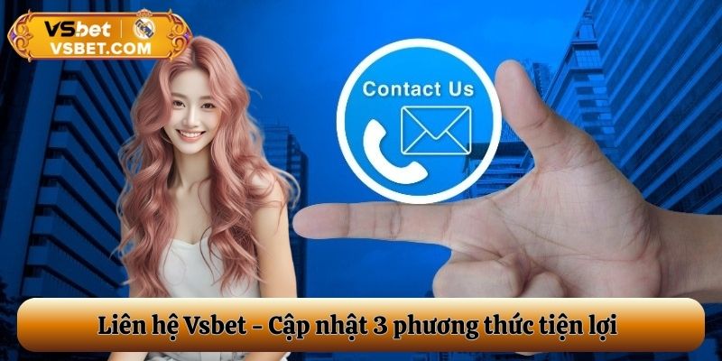 Liên hệ Vsbet - Cập nhật 3 phương thức tiện lợi cho mọi kết nối CSKH