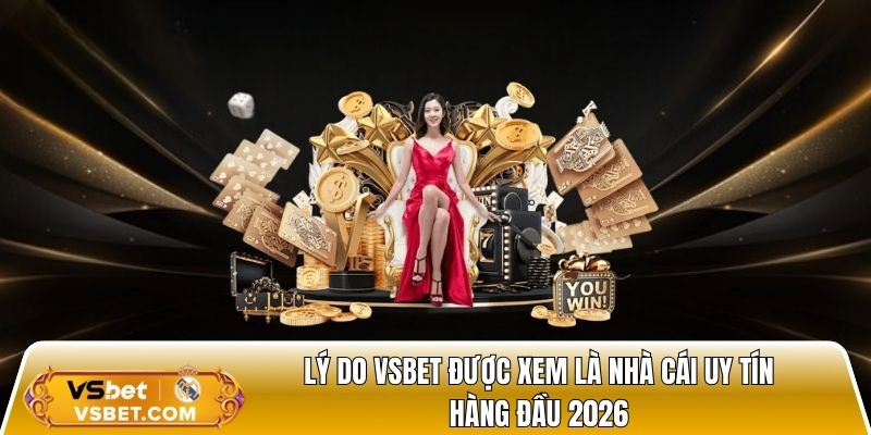 Lý do Vsbet được xem là nhà cái uy tín hàng đầu 2026