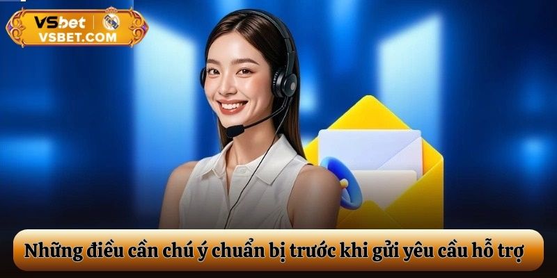 Những điều cần chú ý chuẩn bị trước khi gửi yêu cầu hỗ trợ