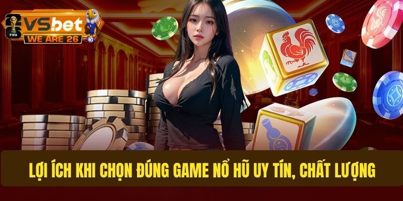 Những lợi ích khi chọn đúng game nổ hũ uy tín