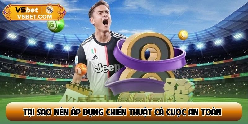 Tại sao người chơi nên áp dụng chiến thuật cá cược an toàn