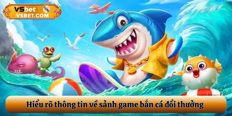 Hiểu rõ thông tin về sảnh game bắn cá đổi thưởng