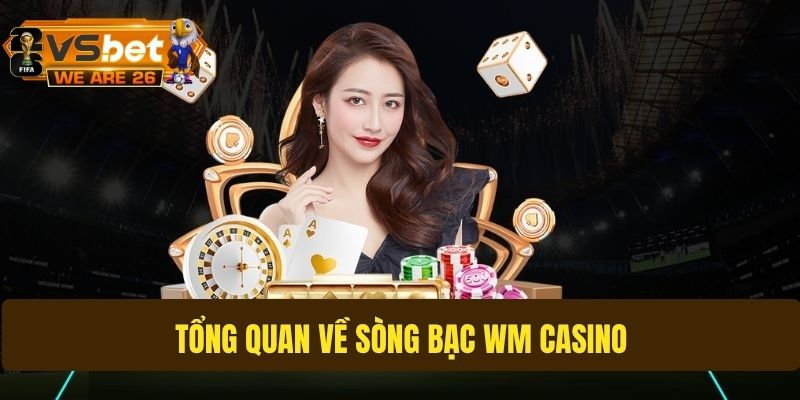 Giới thiệu thông tin về sảnh WM Casino hàng đầu