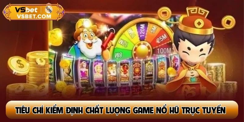 Tiêu chí kiểm định chất lượng game nổ hũ trực tuyến
