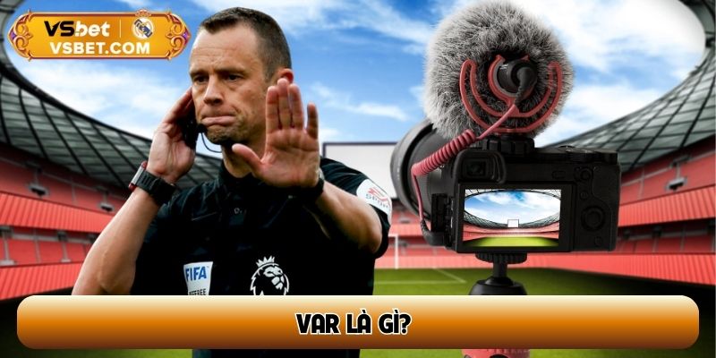 VAR là gì? - Công nghệ được chú ý nhất trong bóng đá hiện đại