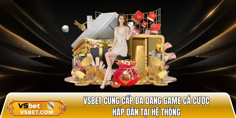 Vsbet cung cấp đa dạng game cá cược hấp dẫn tại hệ thống