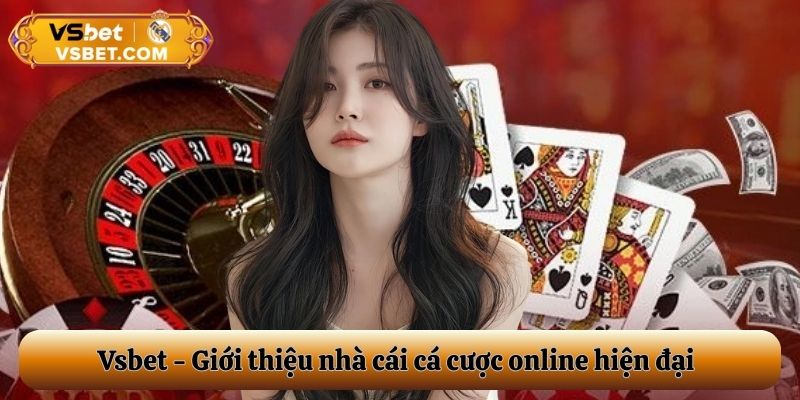 Vsbet - Giới thiệu nhà cái cá cược online hiện đại, chuyên nghiệp