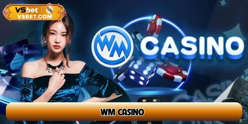 WM Casino – Sòng bạc trực tuyến uy tín số 1, nhiều game hot